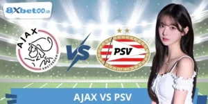 Nhận Định Ajax Vs PSV 8XBET Của Hai Gã Khổng Lồ Hà Lan