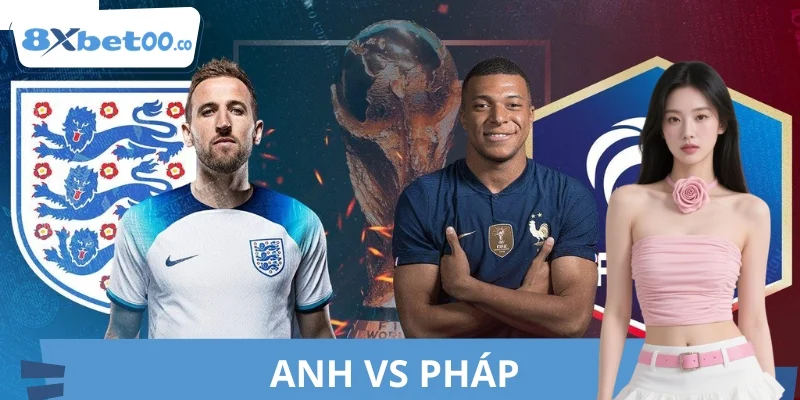Soi Kèo Anh Vs Pháp 8XBET Chuẩn Chuyên Gia Quốc Tế