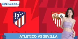 Kèo Atletico VS Sevilla 8XBET Chuẩn Xác - Góc Nhìn Chuyên Gia