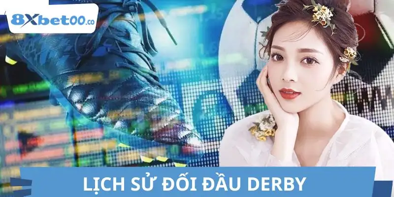 Lịch sử derby thường chứng kiến thế trận căng thẳng