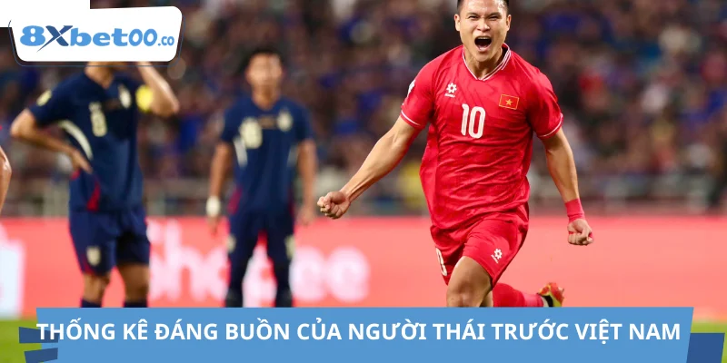 Thống kê đáng buồn của người Thái trước Việt Nam